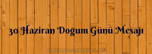 30 Haziran Doğum Günü Mesajı